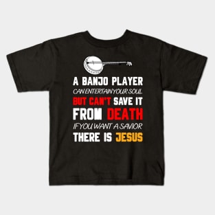 A BANJO PLAYER CAN ENTERTAIN YOUR SOUL BUT CAN'T SAVE IT FROM DEATH IF YOU WANT A SAVIOR THERE IS JESUS Kids T-Shirt